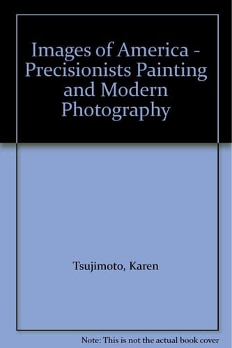 Images of America: Precisionist Painting and Modern Photography;Precisionist Painting and Modern Photography