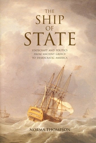 The Ship of State Statecraft and Politics from Ancient Greece to Democratic America