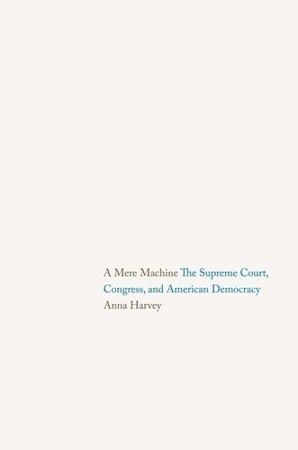 A Mere Machine The Supreme Court, Congress, and American Democracy