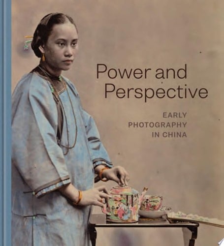 Power and Perspective Early Photography in China