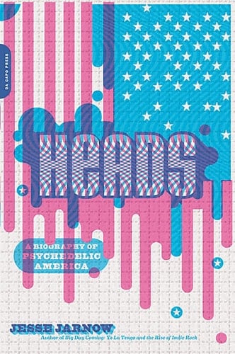 Heads A Biography of Psychedelic America