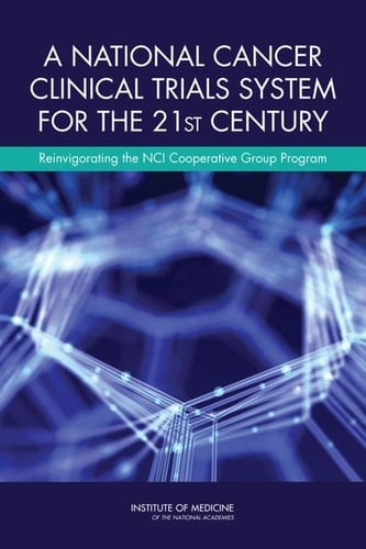 National Cancer Clinical Trials System for the 21st Century Reinvigorating the NCI Cooperative Group Program