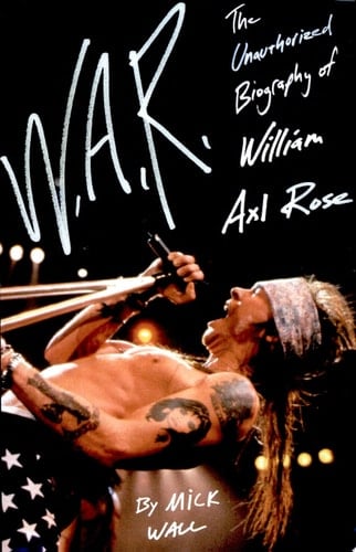 W.A.R. The Unauthorized Biography of William Axl Rose