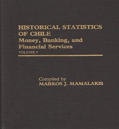 Historical Statistics of Chile, Volume V Money, Banking, and Financial Services