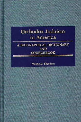 Orthodox Judaism in America A Biographical Dictionary and Sourcebook