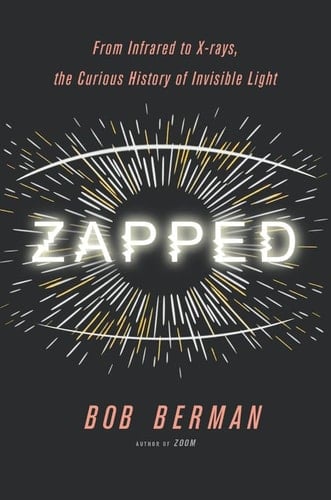 Zapped From Infrared to X-rays, the Curious History of Invisible Light