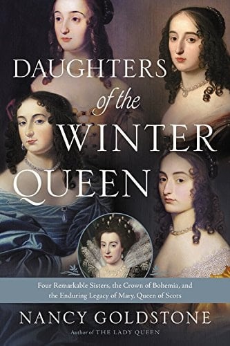 Daughters of the Winter Queen Four Remarkable Sisters, the Crown of Bohemia, and the Enduring Legacy of Mary, Queen of Scots