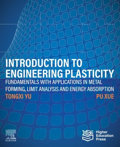 Introduction to Engineering Plasticity Fundamentals with Applications in Metal Forming, Limit Analysis and Energy Absorption