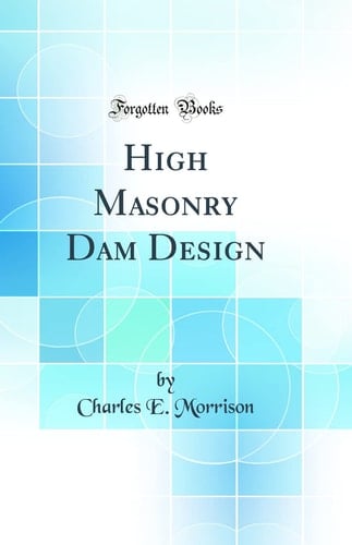High Masonry Dam Design (Classic Reprint)