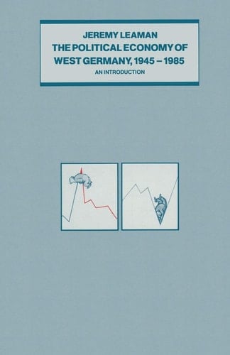 The Political Economy of West Germany, 1945–85: An Introduction