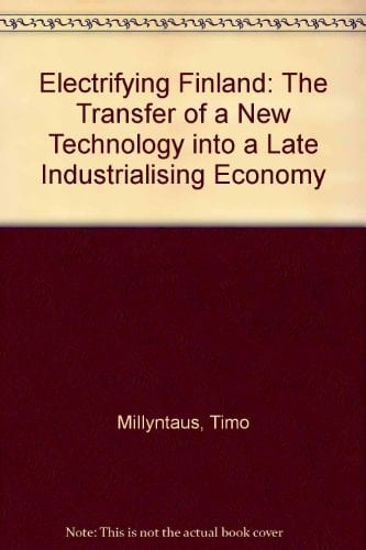 Electrifying Finland: The transfer of a new technology into a late industrialising economy (Series A / ETLA - The Research Institute of the Finnish Economy)