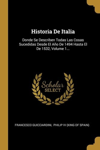 Historia De Italia Donde Se Describen Todas Las Cosas Sucedidas Desde El Año De 1494 Hasta El De 1532, Volume 1...