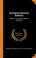 Aboriginal American Basketry Studies in a Textile Art Without Machinery