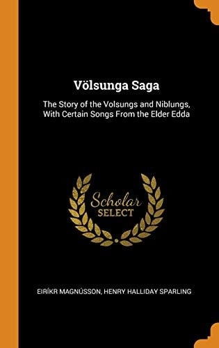 Völsunga Saga The Story of the Volsungs and Niblungs, with Certain Songs from the Elder Edda