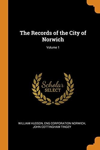 The Records of the City of Norwich; Volume 1