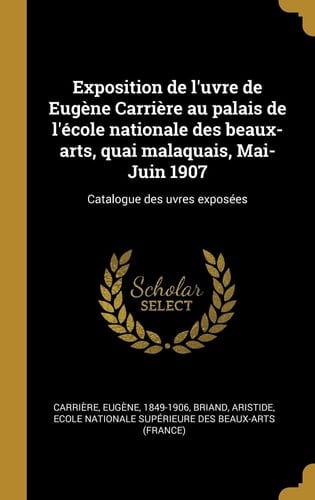 Exposition de l'Uvre de Eugène Carrière Au Palais de l'École Nationale des Beaux-Arts, Quai Malaquais, Mai-Juin 1907 Catalogue des Uvres Exposées