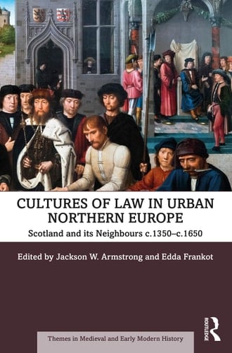 Cultures of Law in Urban Northern Europe Scotland and Its Neighbours C.1350-c.1650