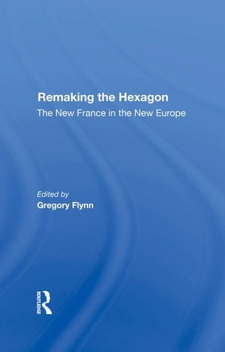 Remaking the Hexagon The New France in the New Europe