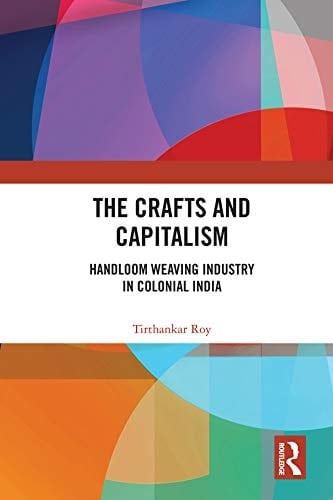 The Crafts and Capitalism Handloom Weaving Industry in Colonial India