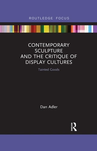 Contemporary Sculpture and the Critique of Display Cultures Tainted Goods