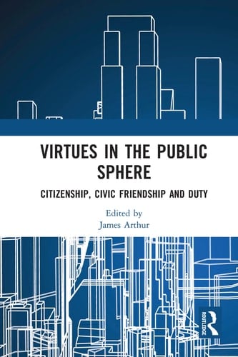 Virtues in the Public Sphere Citizenship, Civic Friendship and Duty