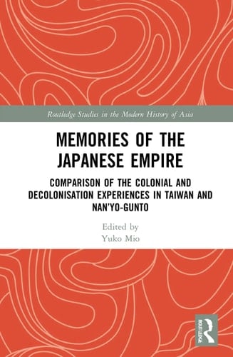 Memories of the Japanese Empire Comparison of the Colonial and Decolonisation Experiences in Taiwan and Nan'yō Guntō