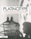 Platinotype Making Photographs in Platinum and Palladium with the Contemporary Printing-Out Process