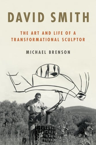 David Smith The Art and Life of a Transformational Sculptor