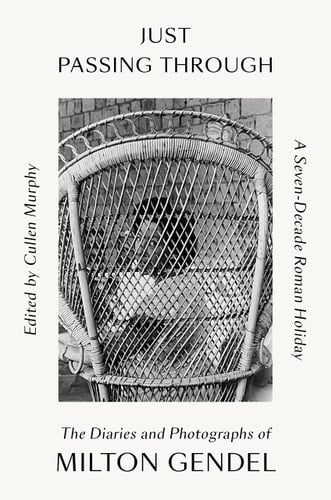 Just Passing Through A Seven-Decade Roman Holiday: The Diaries and Photographs of Milton Gendel