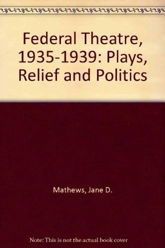 The Federal Theater, 1935 to 1939 Plays Relief and Politics