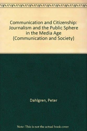 Communication and Citizenship Journalism and the Public Sphere in the New Media Age
