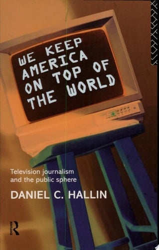 We Keep America on Top of the World Television Journalism and the Public Sphere