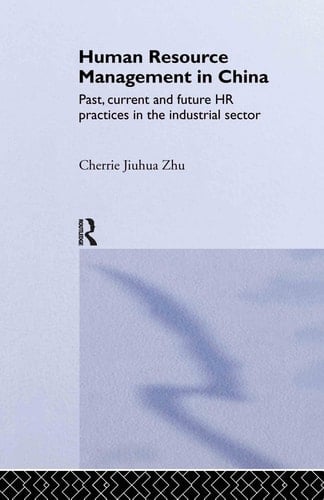 Human Resource Management in China Past, Current and Future HR Practices in the Industrial Sector