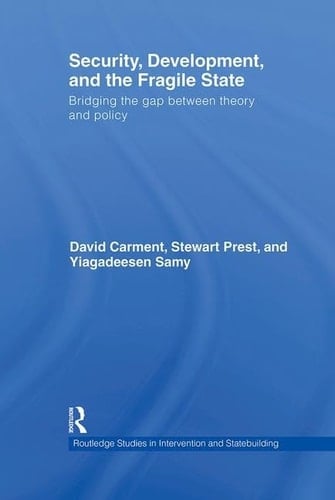Security, Development, and the Fragile State Bridging the Gap Between Theory and Policy