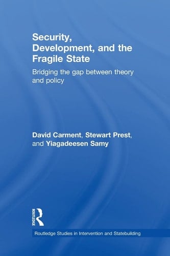 Security, Development and the Fragile State Bridging the Gap Between Theory and Policy