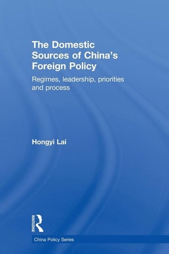 The Domestic Sources of China's Foreign Policy Regimes, Leadership, Priorities and Process