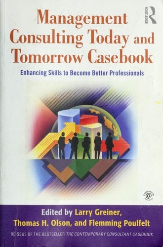 Management Consulting Today and Tomorrow Casebook Enhancing Skills to Become Better Professionals