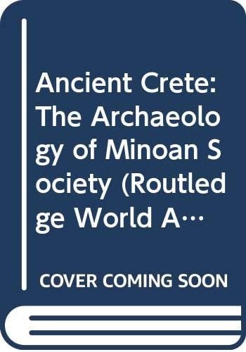 Ancient Crete The Archaeology of Minoan Society