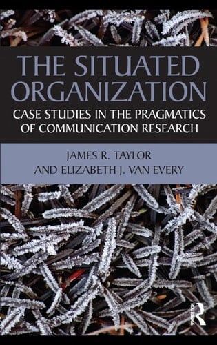 The Situated Organization Case Studies in the Pragmatics of Communication Research