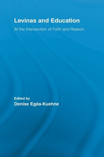 Levinas and Education At the Intersection of Faith and Reason