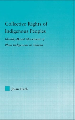 Collective Rights of Indigenous Peoples: Identity-Based Movement of Plain Indigenous in Taiwan (Indigenous Peoples and Politics)