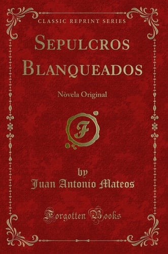 Sepulcros Blanqueados Nòvela Original (Classic Reprint)