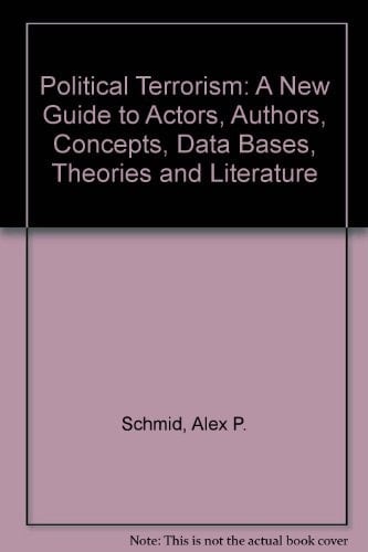 Political Terrorism A New Guide to Actors, Authors, Concepts, Data Bases, Theories, & Literature