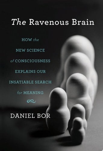 The Ravenous Brain How the New Science of Consciousness Explains Our Insatiable Search for Meaning
