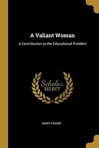 A Valiant Woman A Contribution to the Educational Problem