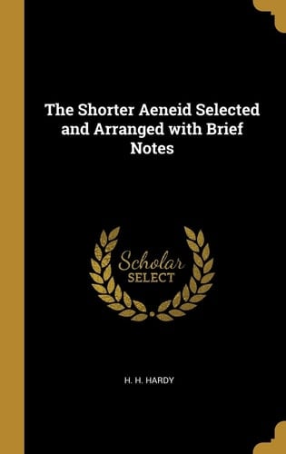The Shorter Aeneid Selected and Arranged with Brief Notes