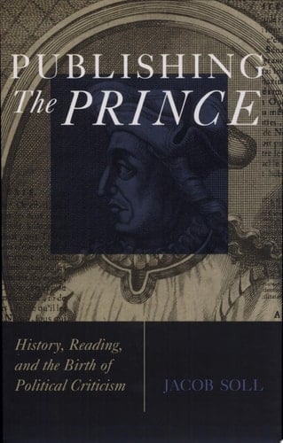 Publishing The Prince History, Reading, and the Birth of Political Criticism
