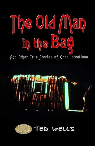 The Old Man in the Bag: and other true stories of good intentions (A Plan for the Planet)