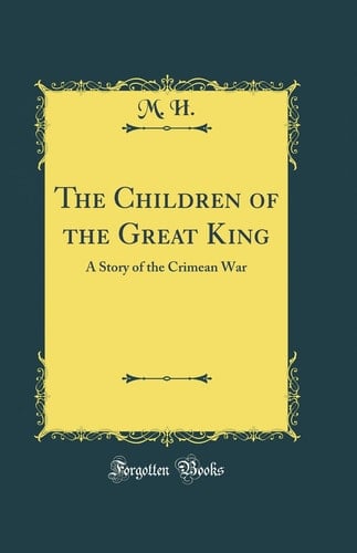The Children of the Great King A Story of the Crimean War (Classic Reprint)