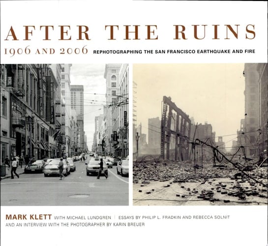 After the Ruins, 1906 and 2006 Rephotographing the San Francisco Earthquake and Fire